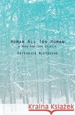 Human All Too Human: A Book For Free Spirits Nietzsche, Friedrich Wilhelm 9781481189255 Createspace