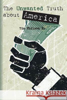 The Unwanted Truth about America Tim Philso 9781481189347 Createspace