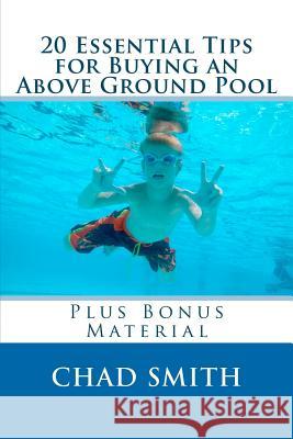 20 Essential Tips for Buying an Above Ground Pool: Plus Bonus Material Chad Smith 9781481190343 Createspace