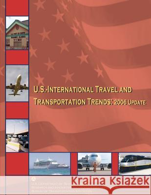 U.S.-International Travel and Transportation Trends: 2006 Update U. S. Department of Transportation Research And Innovative Administration 9781481190817 Createspace