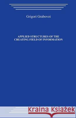Applied Structures of the Creating Field of Information: Study Guide on the Course by Grigori Petrovich Grabovoi 