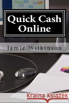 Quick Cash Online Jamie V. Wilkinson 9781481192163 Createspace