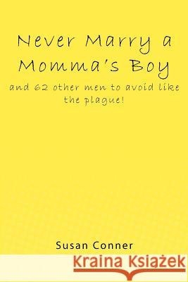 Never Marry a Momma's Boy: and 62 other men to avoid like the plague! Conner, Susan 9781481192408