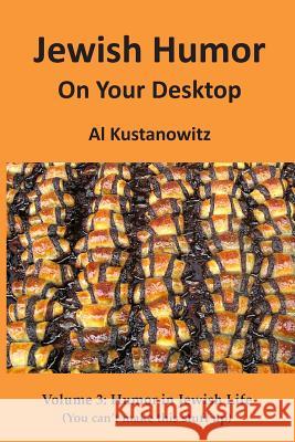Jewish Humor on Your Desktop: Humor in Jewish Life Al Kustanowitz 9781481193658 Createspace