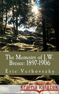 The Memoirs of J.W. Bresee: 1897-1906 Eric Verbovszky Patricia Verbovszky Andrew Verbovszky 9781481194778 Createspace