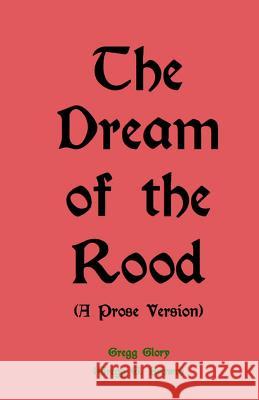 The Dream of the Rood (A Prose Version): A Christmas present for 2012 Glory, Gregg 9781481195393 Createspace Independent Publishing Platform