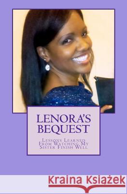 Lenora's Bequest: Lessons Learned From Watching My Sister Finish Well Gray, Christina Freeman 9781481196062 Createspace