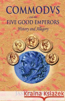 Commodus and the Five Good Emperors: History and Allegory Jasper Burns 9781481196222