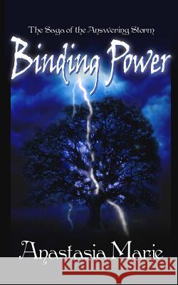 Binding Power: The Saga of the Answering Storm Anastasia Marie 9781481196314 Createspace