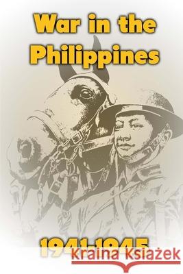 War in the Philippines, 1941-1945 Ray Merriam 9781481197366 Createspace