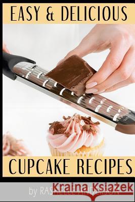 Easy and Delicious Cupcake Recipes Rashelle Anderson 9781481197540 Createspace