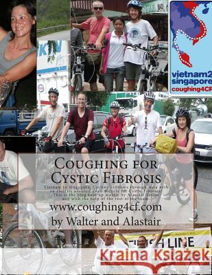 Coughing for Cystic Fibrosis - Cycling Vietnam to Singapore: Cycling 5100kms through Asia with an electric assisted Zoco Bicycle for Cystic Fibrosis! Taylor, Alastair 9781481197779 Createspace