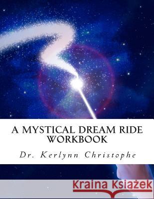 A Mystical Dream Ride: Workbook Kerlynn Christophe Dr Kerlynn Christophe 9781481197861 Createspace