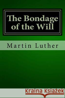 The Bondage of the Will Martin Luther 9781481197960 Createspace