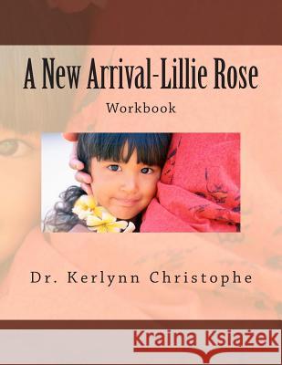 A New Arrival-Lillie Rose: Workbook Kerlynn Christophe Dr Kerlynn Christophe 9781481198189 Createspace