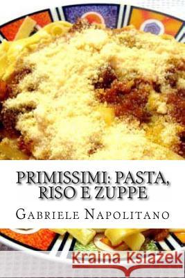 PRIMIssimi, Pasta, Riso e Zuppe: le ricette di una mamma italiana Napolitano, Gabriele 9781481199964 Createspace