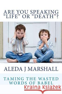 ARE YOU SPEAKING LIFE or DEATH? Marshall, Aleda J. 9781481201582 Createspace