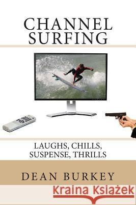 Channel Surfing: Laughs, Chills, Suspense, Thrills Dean Burkey 9781481203616