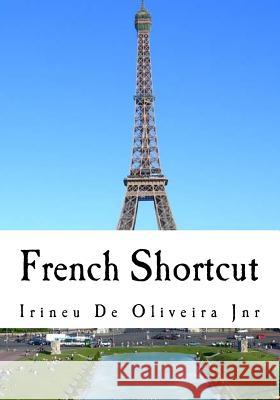 French Shortcut: Transfer your Knowledge from English and Speak Instant French! De Oliveira Jnr, Irineu 9781481206631 Createspace