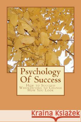 Psychology Of Success: How to Succeed WhenTrying to Change How You Look Zborower M. a., Joyce 9781481208512 Createspace