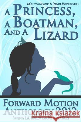 A Princess, a Boatman, and a Lizard (Forward Motion Anthology 2012) J. a. Marlow 9781481212878 Createspace