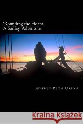 'Rounding the Horn: A Sailing Adventure Urban, Beverly Beth 9781481216685 Createspace