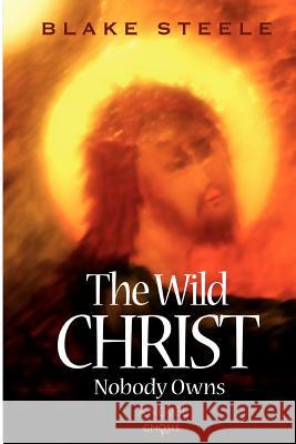 The Wild Christ Nobody Owns MR Blake Steele 9781481217040