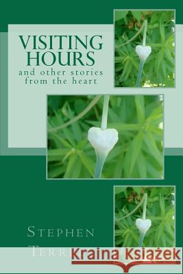Visiting Hours and Other Stories From the Heart Terrell, Stephen 9781481219495 Createspace