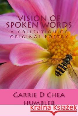 Vision of Spoken Words: an original collection of poetry Chea, Garrie D. 9781481219549 Createspace