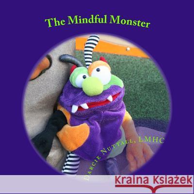 The Mindful Monster: therapeutic, children's story about mindfulness Nuttall Lmhc, Darcie M. 9781481219747