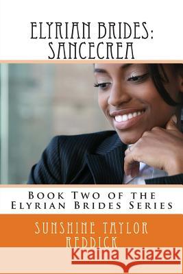 Elyrian Brides II: Sancecrea: Book Two of the Elyrian Brides Series Sunshine Taylor Reddick 9781481219778