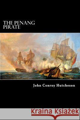 The Penang Pirate John Conroy Hutcheson Alex Struik 9781481220521 Createspace