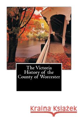 The Victoria History of the County of Worcester H. Arthur Doubleday J. W. Willis Bund 9781481221177