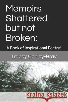 Memoirs Shattered but not Broken: : A Book of Inspirational Poetry! Conley-Bray, Tracey 9781481222785 Createspace Independent Publishing Platform