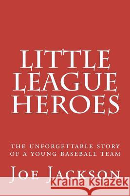Little League Heroes: the unforgettable story of a young baseball team Jackson, Joe 9781481223065 Createspace