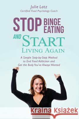 Stop Binge Eating and Start Living Again MS Julie Latz 9781481223263 Createspace