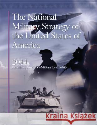 The National Military Strategy of the United States of America, 2011: Redefining America's Military Leadership Department Of Defense 9781481224543 Createspace