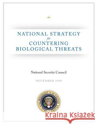 National Strategy for Countering Biological Threats Executive Office of the P Unite National Security Council 9781481224666 Createspace