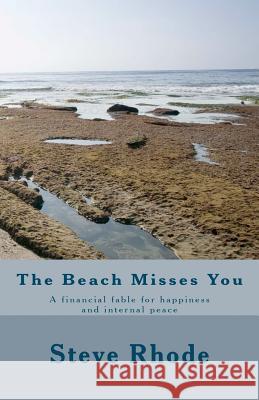 The Beach Misses You: A financial fable for happiness and internal peace Rhode, Steve 9781481225441 Createspace