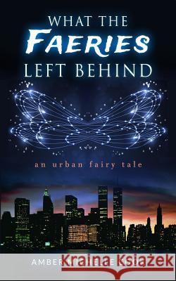 What the Faeries Left Behind Amber Michelle Cook 9781481226172