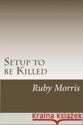 Setup To Be Killed Morris, Ruby 9781481227360 Createspace Independent Publishing Platform