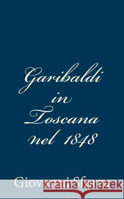 Garibaldi in Toscana nel 1848 Sforza, Giovanni 9781481227407 Createspace