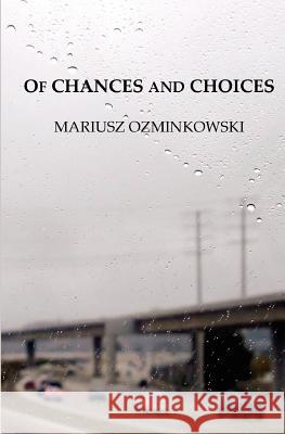 Of Chances and Choices Mariusz Ozminkowski 9781481228138 Createspace