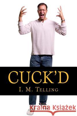 Cuck'd! I. M. Telling 9781481236096 Createspace
