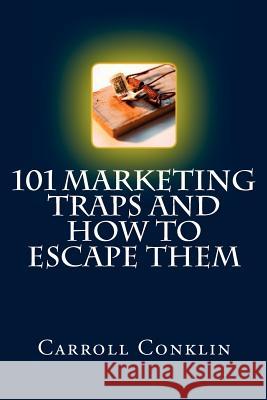 101 Marketing Traps And How To Escape Them: A Survival Guide For Marketing Pros And Those Who Hire Them Conklin, Carroll 9781481236126 Createspace