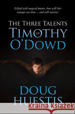 The Three Talents of Timothy O'Dowd Doug Huestis 9781481238441 Createspace