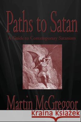 Paths to Satan: A Guide to Contemporary Satanism Martin McGreggor 9781481243001 Createspace