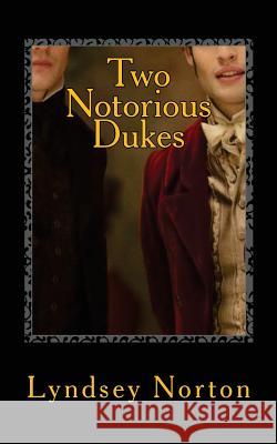 Two Notorious Dukes: A Regency Story Lyndsey Norton 9781481244855 Createspace