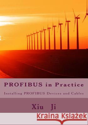Profibus in Practice: Installing Profibus Devices and Cables Xiu Ji 9781481245210 Createspace