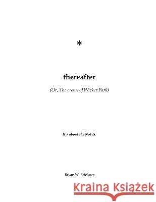 thereafter: (Or, The crows of Wicker Park) Brickner, Bryan W. 9781481245487 Createspace